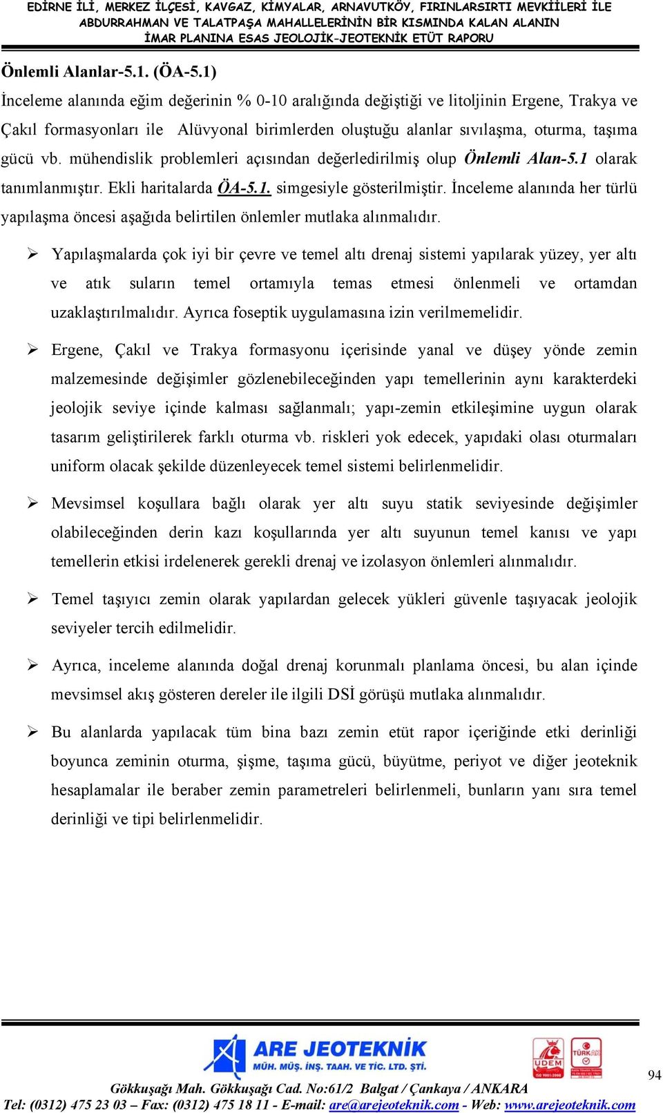 mühendislik problemleri açısından değerledirilmiş olup Önlemli Alan-5.1 olarak tanımlanmıştır. Ekli haritalarda ÖA-5.1. simgesiyle gösterilmiştir.