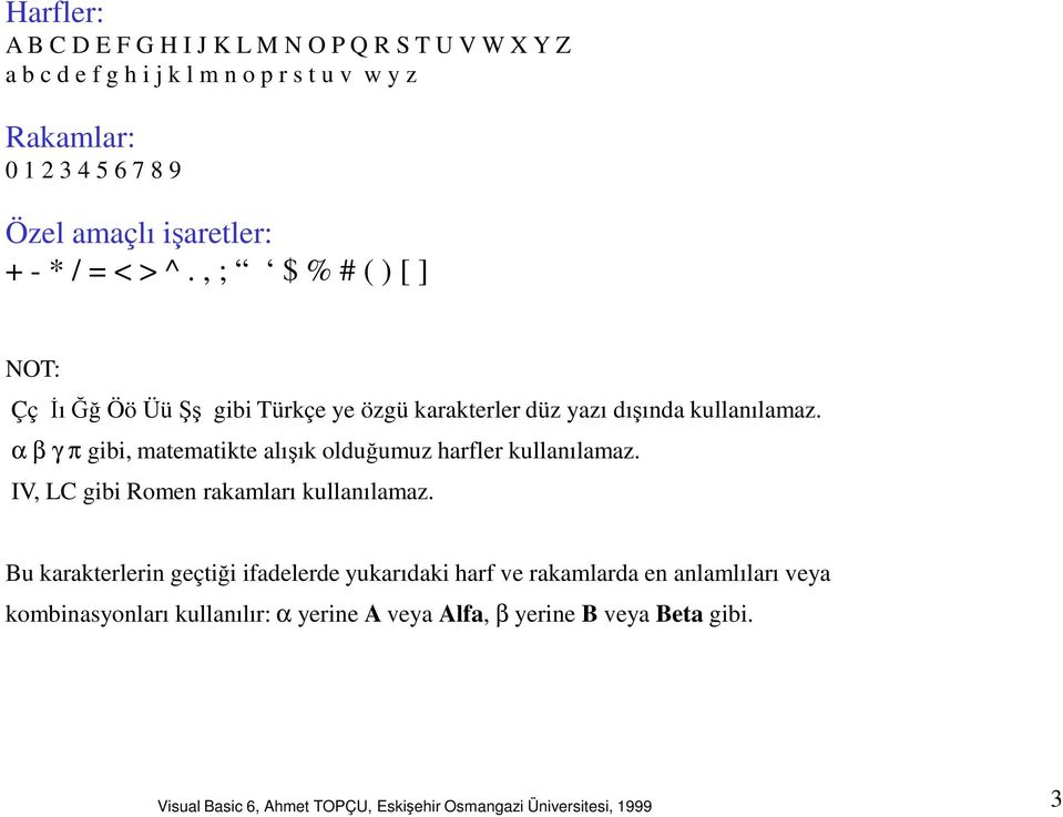 , ; $ % # ( ) [ ] NOT: Çç İıĞğ Öö ÜüŞş gibi Türkçe ye özgü karakterler düz yazı dışında kullanılamaz.
