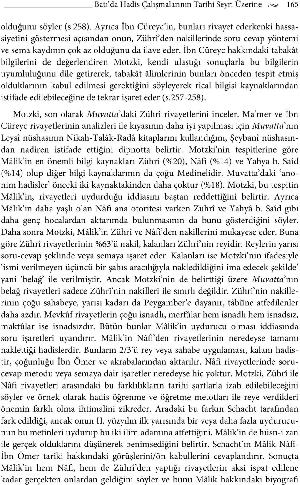 İbn Cüreyc hakkındaki tabakât bilgilerini de değerlendiren Motzki, kendi ulaştığı sonuçlarla bu bilgilerin uyumluluğunu dile getirerek, tabakât âlimlerinin bunları önceden tespit etmiş olduklarının