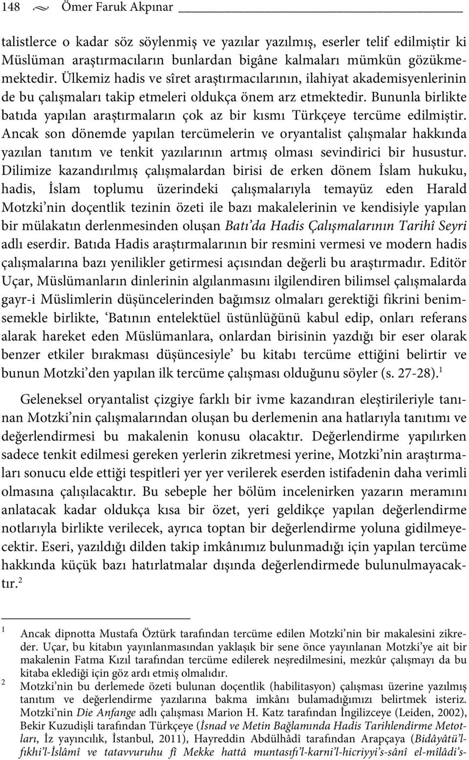 Bununla birlikte batıda yapılan araştırmaların çok az bir kısmı Türkçeye tercüme edilmiştir.