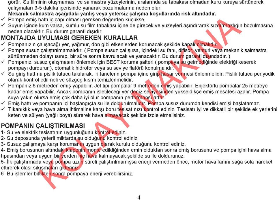 Pompa emiş hattı iç çapı olması gereken değerden küçükse, Suyun içinde kum varsa, kumlu su film tabakası içine de girecek ve yüzeyleri aşındırarak sızdırmazlığın bozulmasına neden olacaktır.