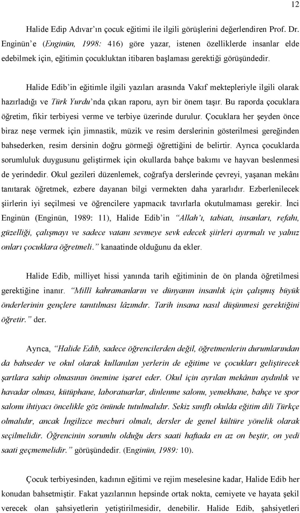 Halide Edib in eğitimle ilgili yazıları arasında Vakıf mektepleriyle ilgili olarak hazırladığı ve Türk Yurdu nda çıkan raporu, ayrı bir önem taşır.