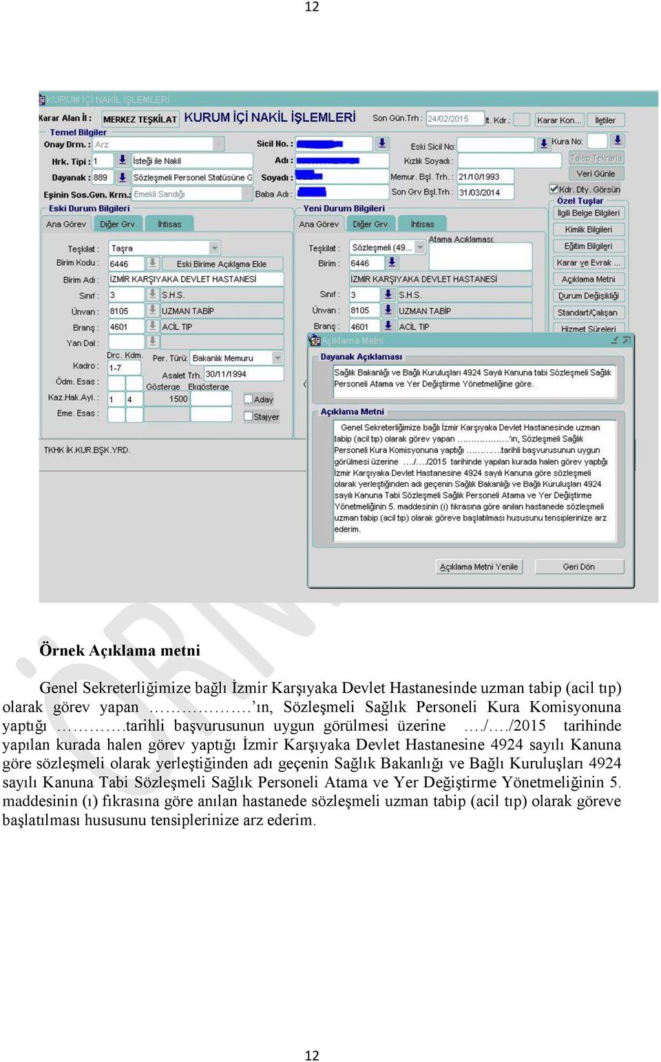 /2015 tarihinde yapılan kurada halen görev yaptığı İzmir Karşıyaka Devlet Hastanesine 4924 sayılı Kanuna göre sözleşmeli olarak yerleştiğinden adı geçenin Sağlık