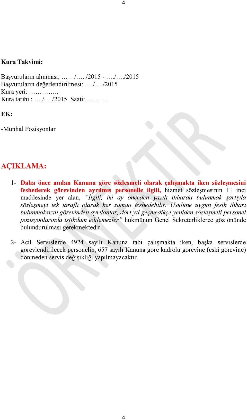 maddesinde yer alan, İlgili, iki ay önceden yazılı ihbarda bulunmak şartıyla sözleşmeyi tek taraflı olarak her zaman feshedebilir.