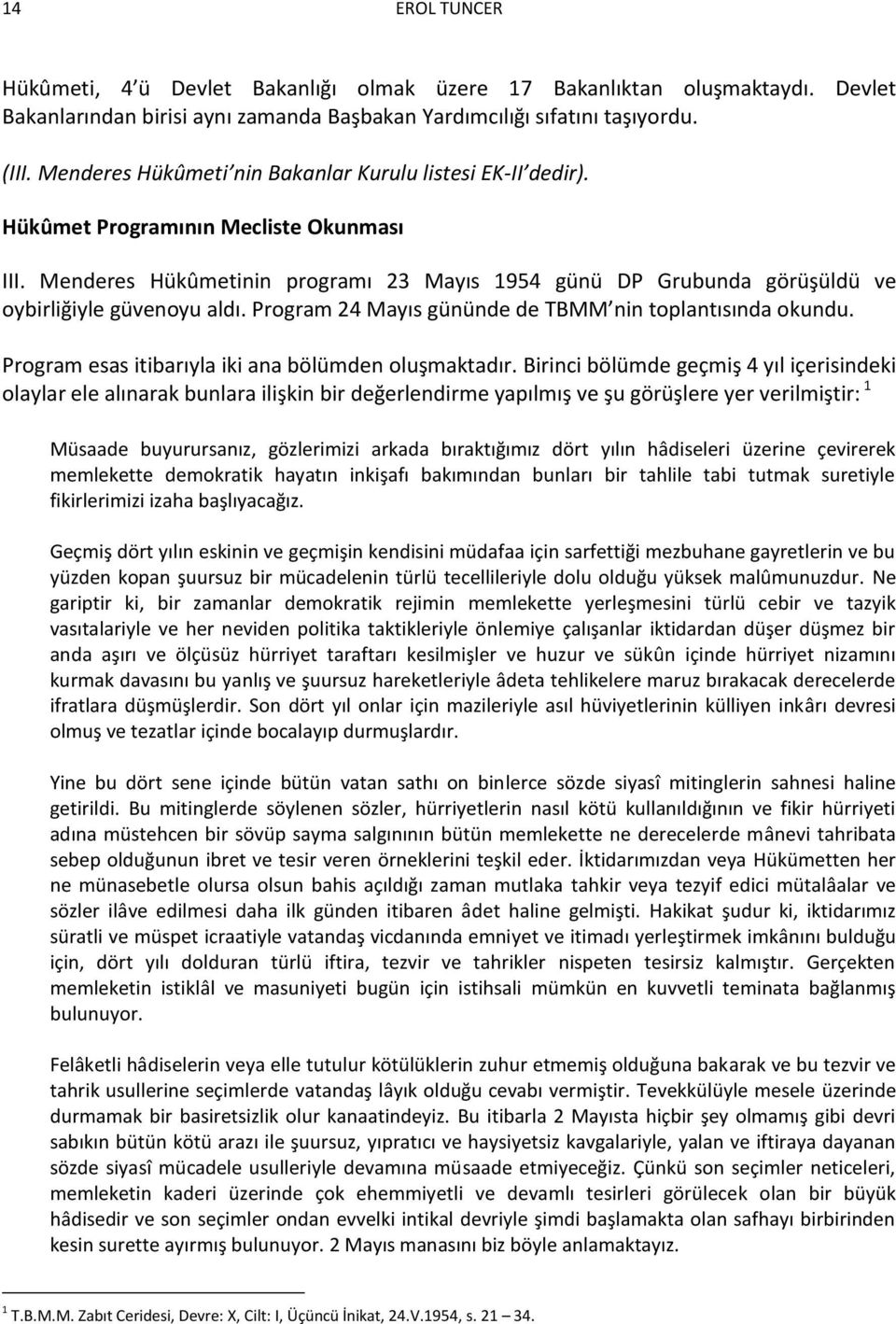 Menderes Hükûmetinin programı 23 Mayıs 1954 günü DP Grubunda görüşüldü ve oybirliğiyle güvenoyu aldı. Program 24 Mayıs gününde de TBMM nin toplantısında okundu.