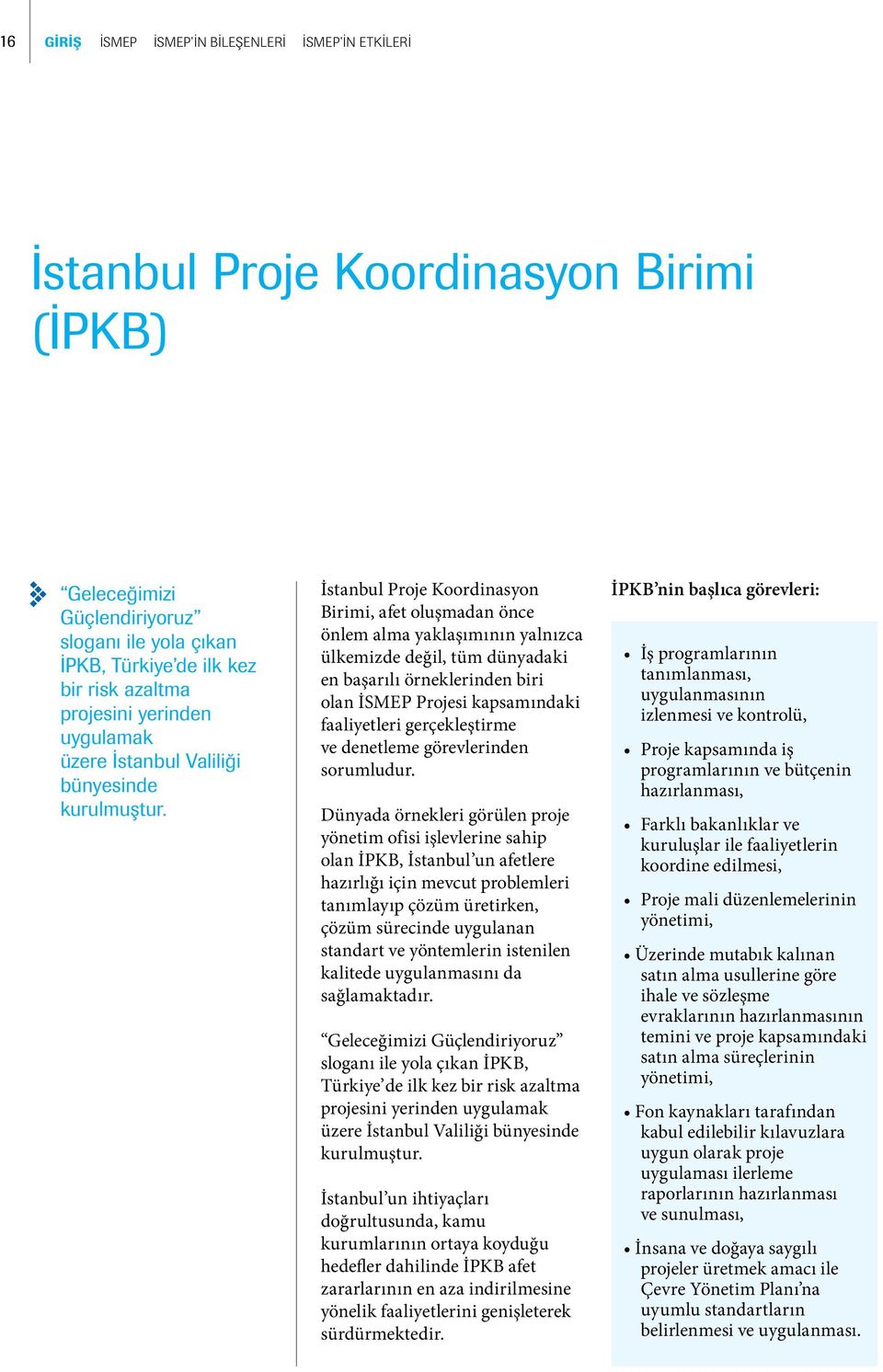 İstanbul Proje Koordinasyon Birimi, afet oluşmadan önce önlem alma yaklaşımının yalnızca ülkemizde değil, tüm dünyadaki en başarılı örneklerinden biri olan İSMEP Projesi kapsamındaki faaliyetleri