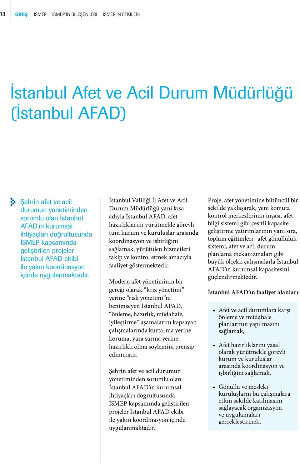 İstanbul Valiliği İl Afet ve Acil Durum Müdürlüğü yani kısa adıyla İstanbul AFAD, afet hazırlıklarını yürütmekle görevli tüm kurum ve kuruluşlar arasında koordinasyon ve işbirliğini sağlamak,