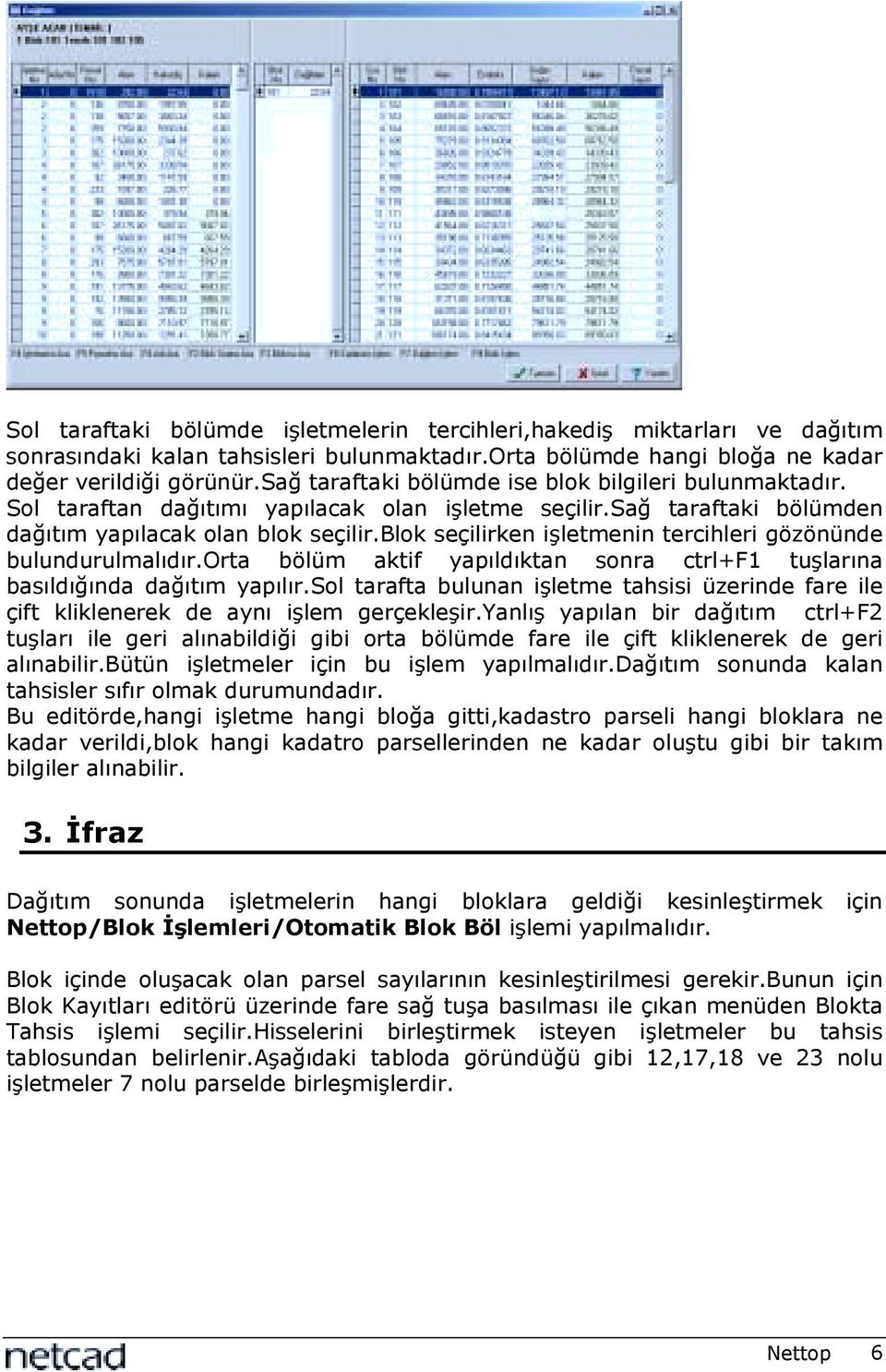 blok seçilirken işletmenin tercihleri gözönünde bulundurulmalõdõr.orta bölüm aktif yapõldõktan sonra ctrl+f1 tuşlarõna basõldõğõnda dağõtõm yapõlõr.