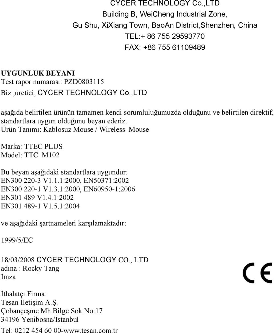 Biz,üretici, ,LTD aşağıda belirtilen ürünün tamamen kendi sorumluluğumuzda olduğunu ve belirtilen direktif, standartlara uygun olduğunu beyan ederiz.