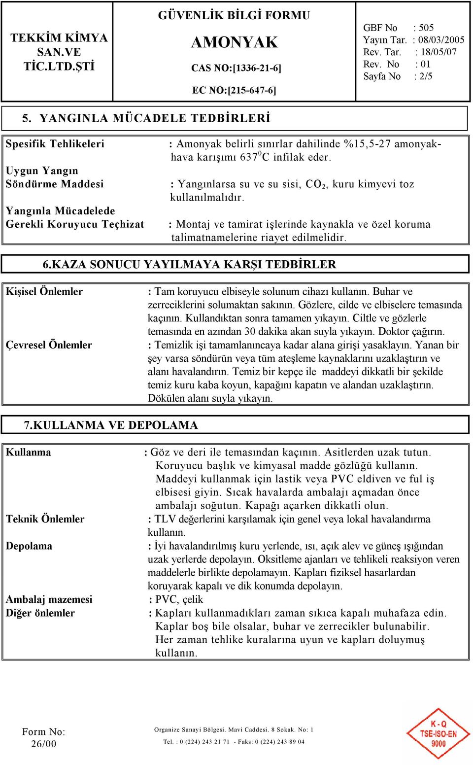 : Montaj ve tamirat işlerinde kaynakla ve özel koruma talimatnamelerine riayet edilmelidir. 6.