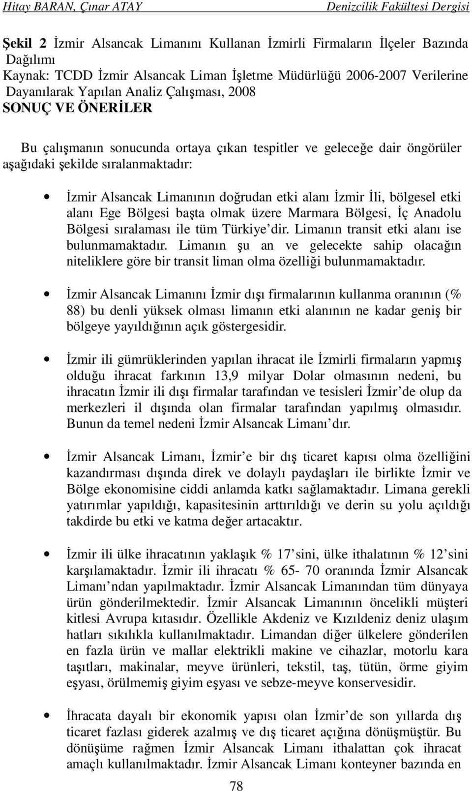 alanı İzmir İli, bölgesel etki alanı Ege Bölgesi başta olmak üzere Marmara Bölgesi, İç Anadolu Bölgesi sıralaması ile tüm Türkiye dir. Limanın transit etki alanı ise bulunmamaktadır.