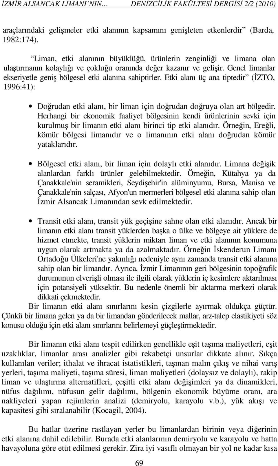 Genel limanlar ekseriyetle geniş bölgesel etki alanına sahiptirler. Etki alanı üç ana tiptedir (İZTO, 1996:41): Doğrudan etki alanı, bir liman için doğrudan doğruya olan art bölgedir.