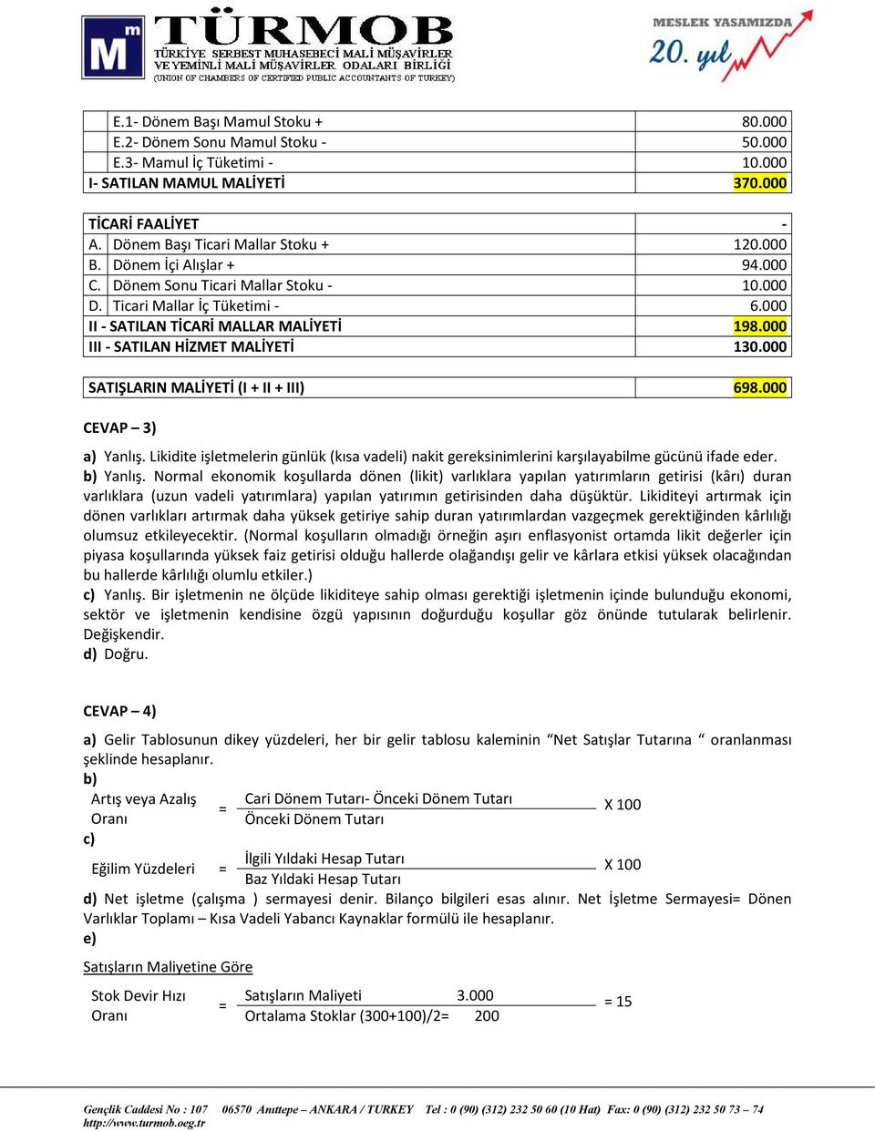 000 SATIŞLARIN MALİYETİ (I + II + III) 698.000 CEVAP 3) a) Yanlış. Likidite işletmelerin günlük (kısa vadeli) nakit gereksinimlerini karşılayabilme gücünü ifade eder. b) Yanlış.