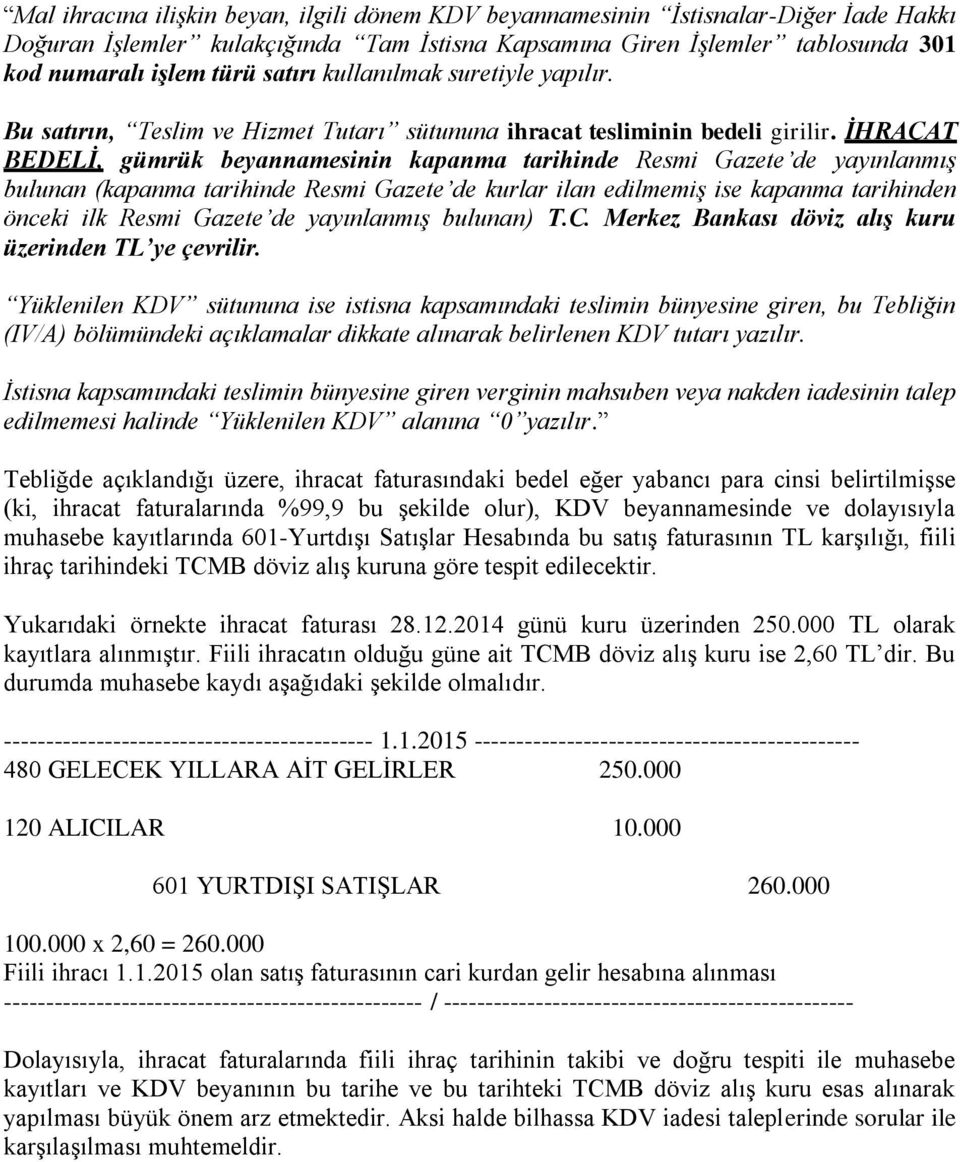 İHRACAT BEDELİ, gümrük beyannamesinin kapanma tarihinde Resmi Gazete de yayınlanmış bulunan (kapanma tarihinde Resmi Gazete de kurlar ilan edilmemiş ise kapanma tarihinden önceki ilk Resmi Gazete de