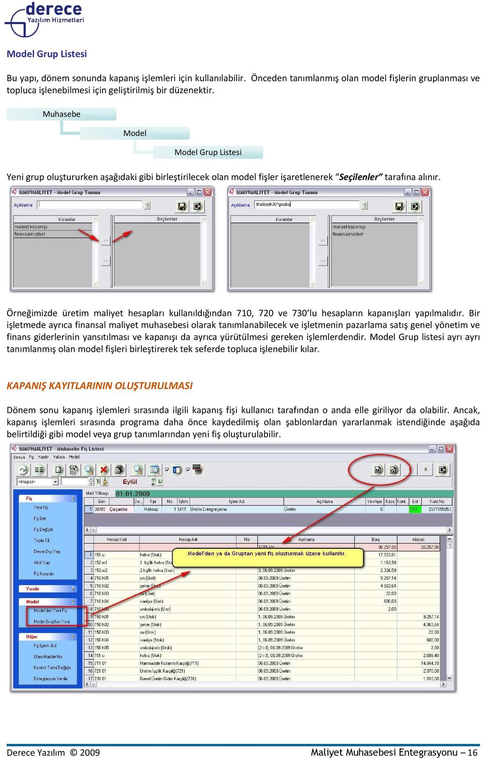 Örneğimizde üretim maliyet hesapları kullanıldığından 710, 720 ve 730 lu hesapların kapanışları yapılmalıdır.