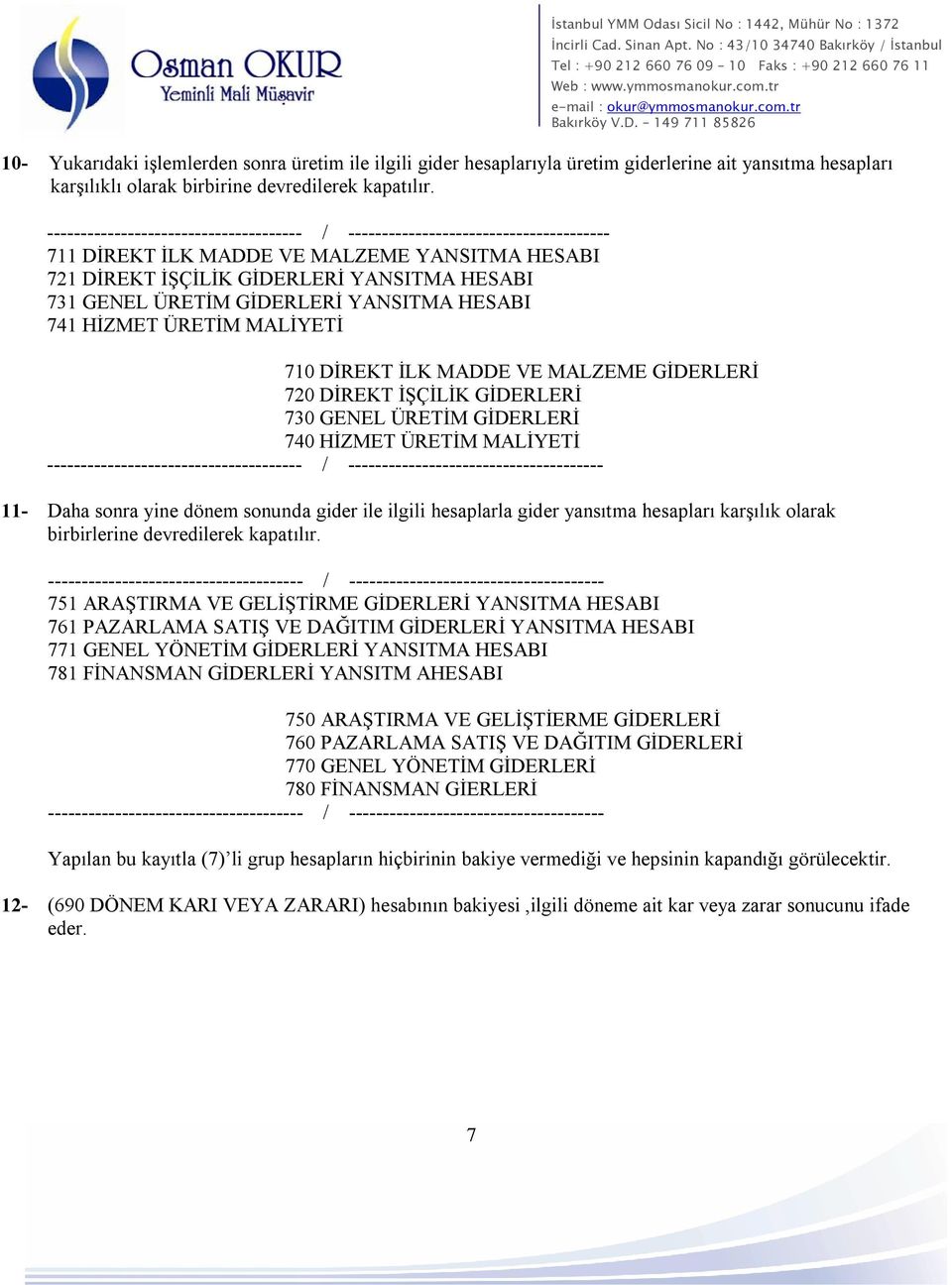 GİDERLERİ 720 DİREKT İŞÇİLİK GİDERLERİ 730 GENEL ÜRETİM GİDERLERİ 740 HİZMET ÜRETİM MALİYETİ - 11- Daha sonra yine dönem sonunda gider ile ilgili hesaplarla gider yansıtma hesapları karşılık olarak