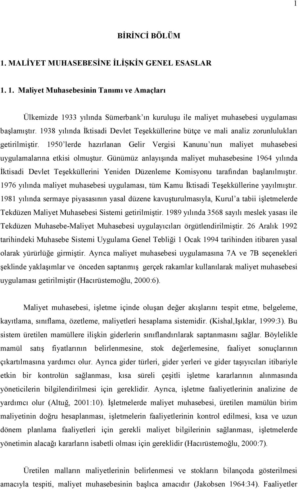 Günümüz anlayışında maliyet muhasebesine 1964 yılında İktisadi Devlet Teşekküllerini Yeniden Düzenleme Komisyonu tarafından başlanılmıştır.