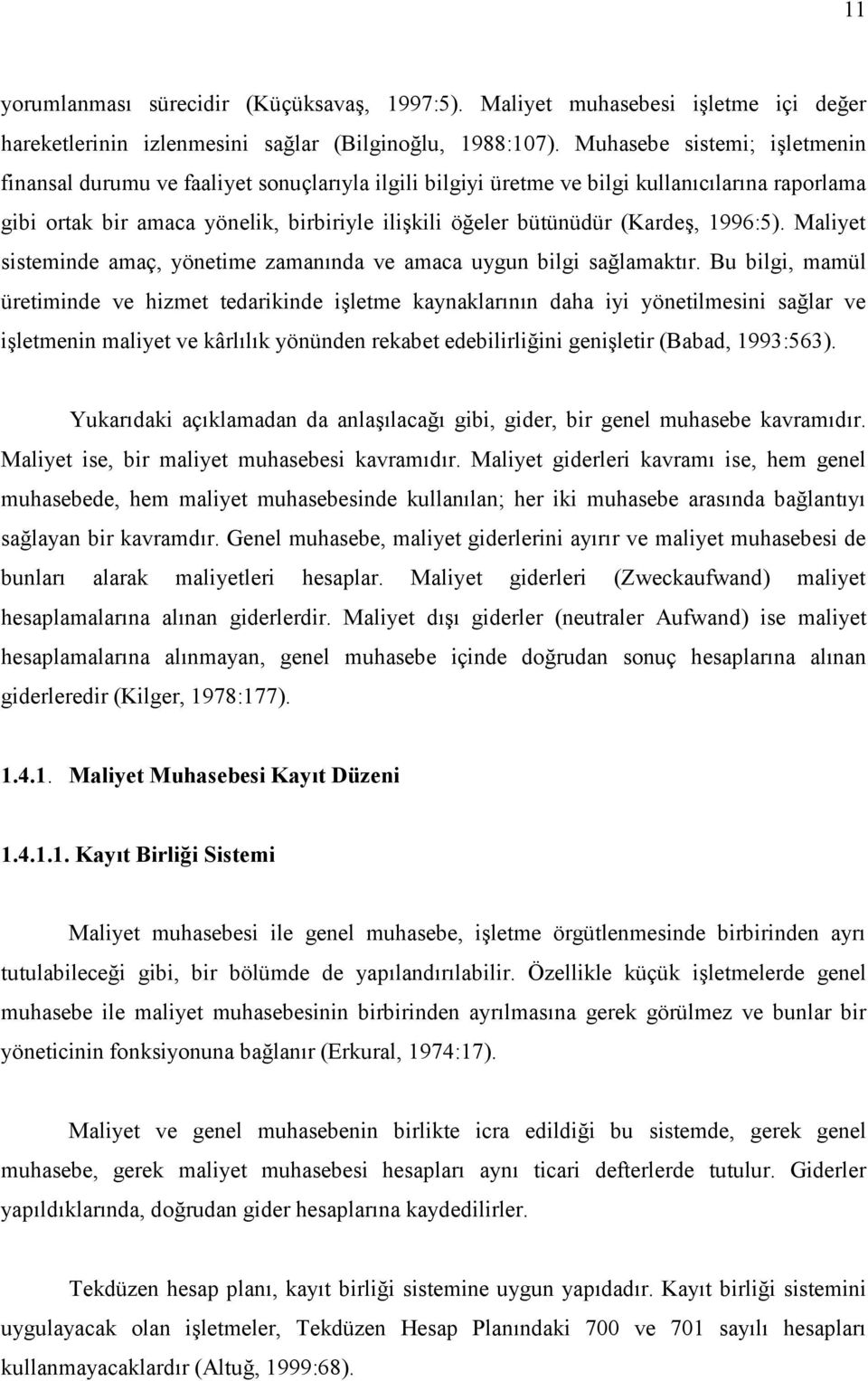 (Kardeş, 1996:5). Maliyet sisteminde amaç, yönetime zamanında ve amaca uygun bilgi sağlamaktır.