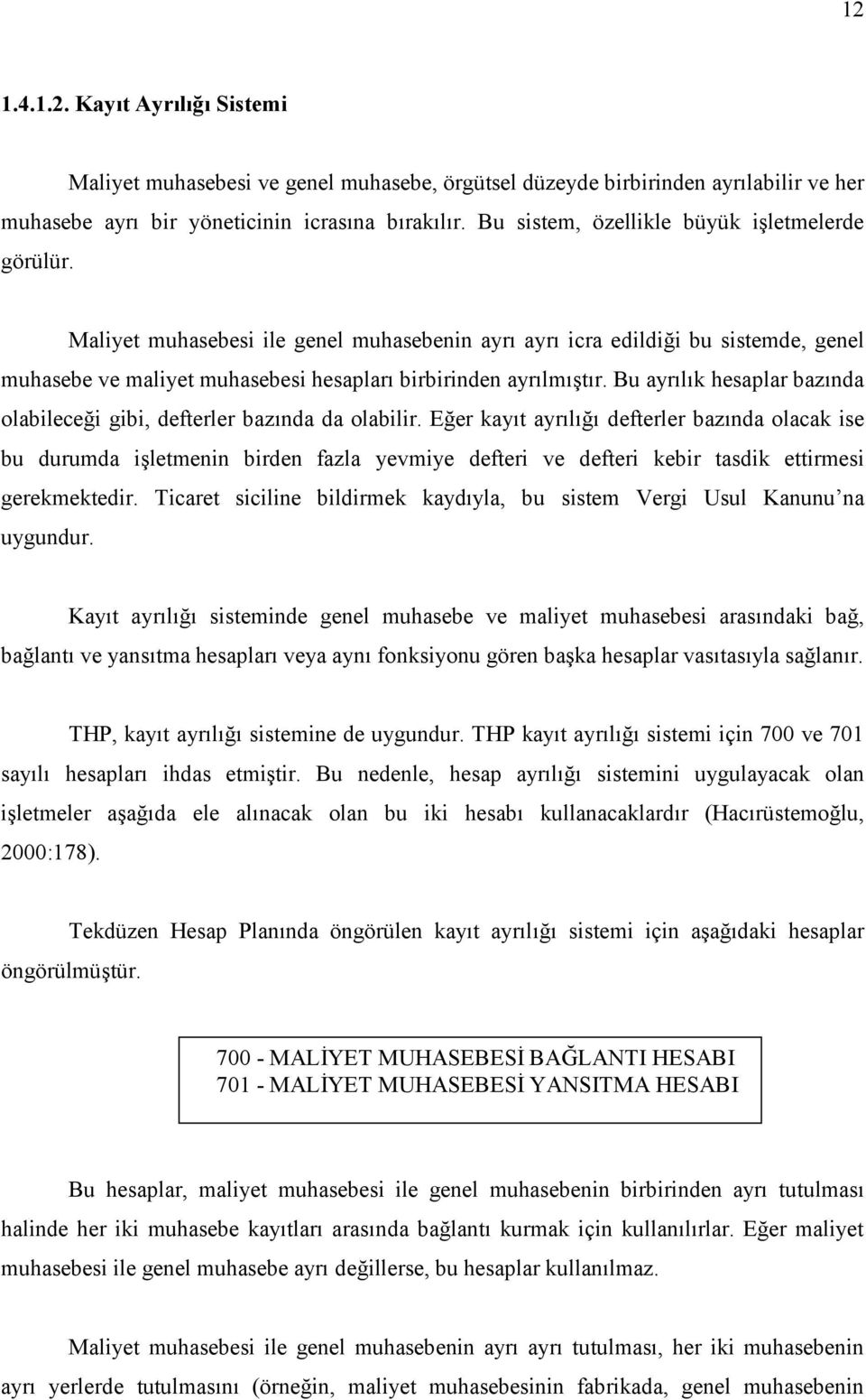 Bu ayrılık hesaplar bazında olabileceği gibi, defterler bazında da olabilir.