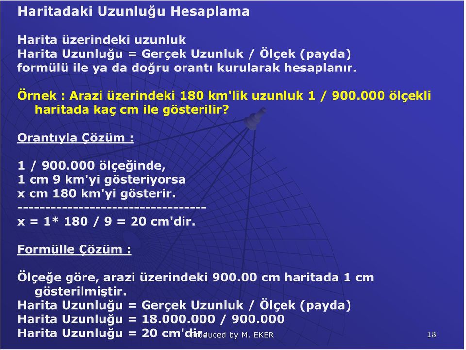 000 ölçeğinde, 1 cm 9 km'yi gösteriyorsa x cm 180 km'yi gösterir. ---------------------------------- x = 1* 180 / 9 = 20 cm'dir.