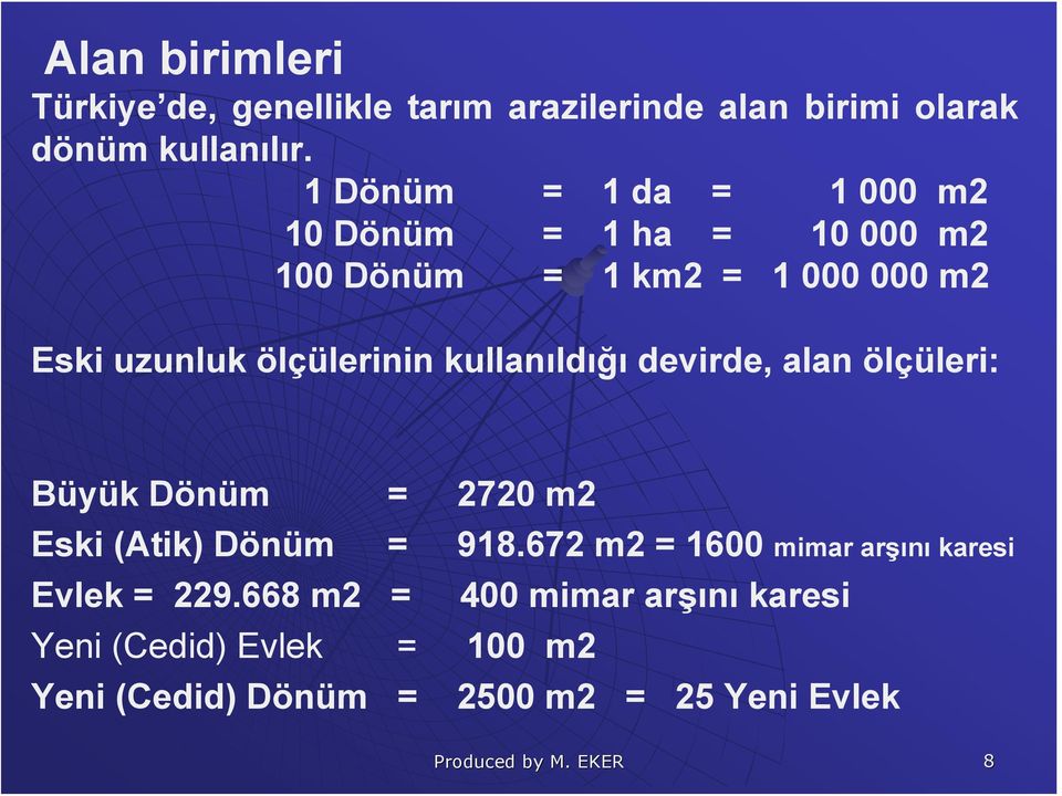 kullanıldığı devirde, alan ölçüleri: Büyük Dönüm = 2720 m2 Eski (Atik) Dönüm = 918.