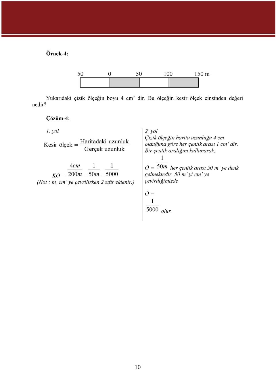 yol Kesirölçek = Haritadaki uzunluk Gerçek uzunluk 4cm KÖ = 200m = 50m = 5000 (Not : m, cm ye çevrilirken 2 sıfır
