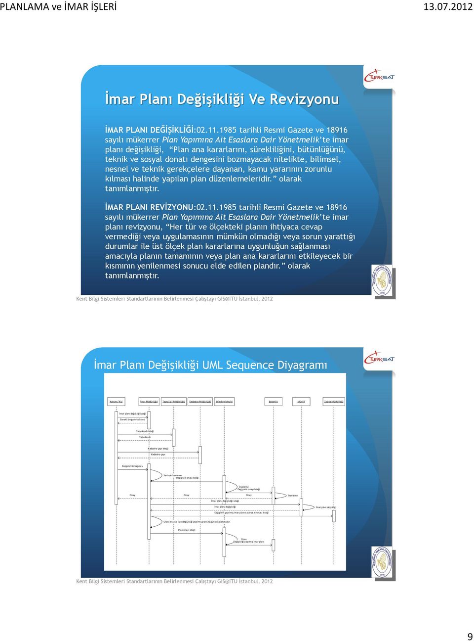 dengesini bozmayacak nitelikte, bilimsel, nesnel ve teknik gerekçelere dayanan, kamu yararının zorunlu kılması halinde yapılan plan düzenlemeleridir. olarak tanımlanmıştır. İMAR PLANI REVİZYONU:02.11.