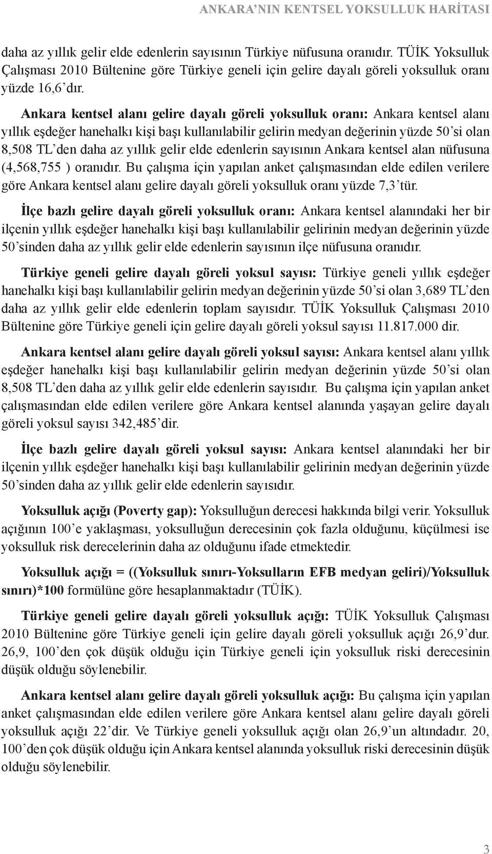 Ankara kentsel alanı gelire dayalı göreli yoksulluk oranı: Ankara kentsel alanı yıllık eşdeğer hanehalkı kişi başı kullanılabilir gelirin medyan değerinin yüzde 50 si olan 8,508 TL den daha az yıllık