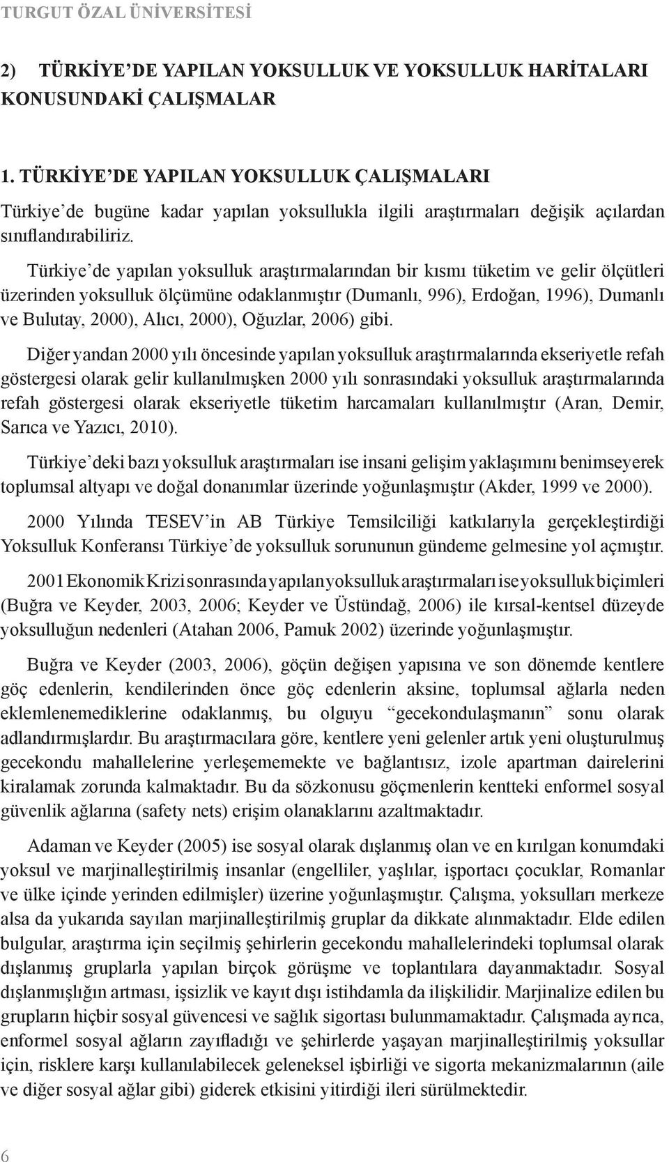 Türkiye de yapılan yoksulluk araştırmalarından bir kısmı tüketim ve gelir ölc ütleri üzerinden yoksulluk ölc ümüne odaklanmıştır (Dumanlı, 996), Erdoğan, 1996), Dumanlı ve Bulutay, 2000), Alıcı,
