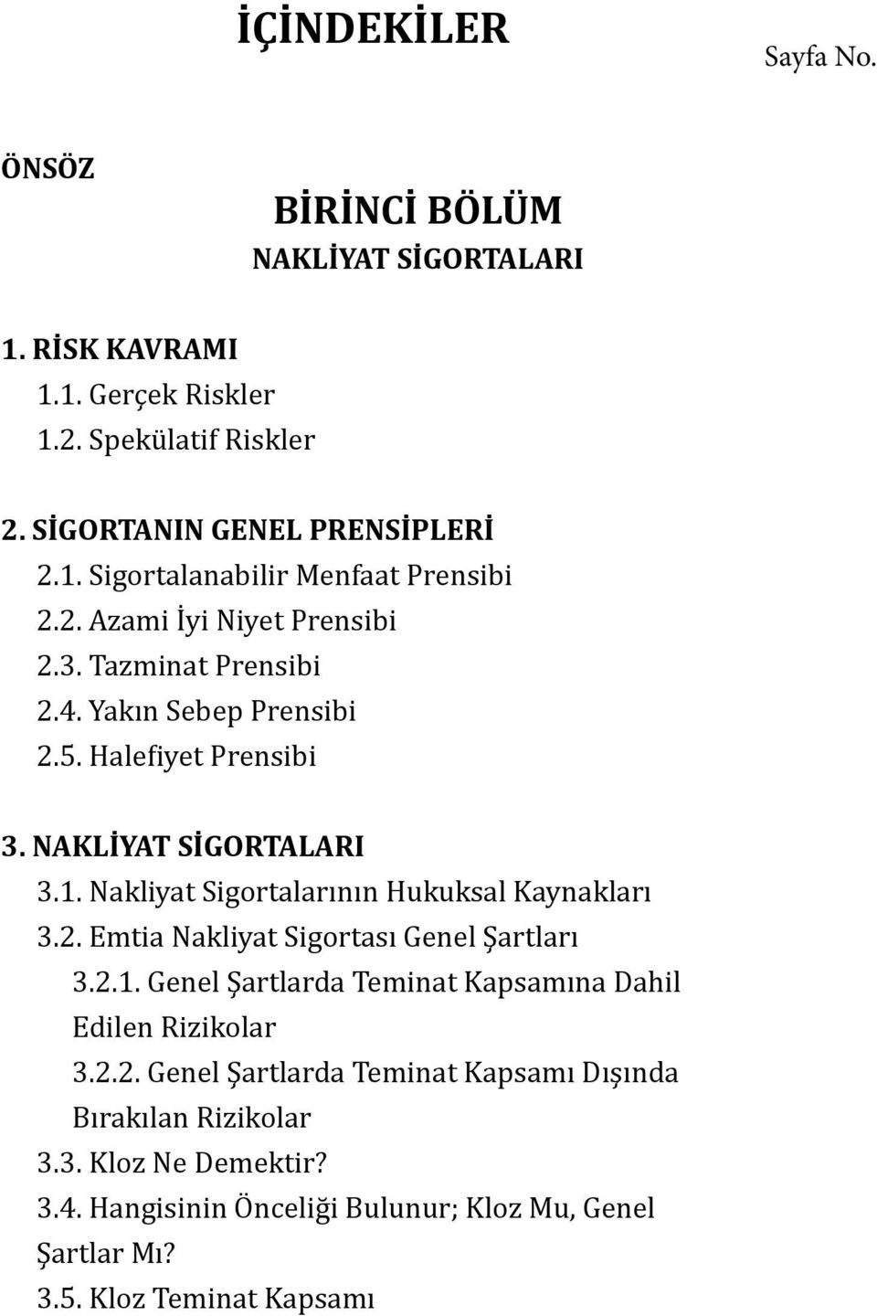 Nakliyat Sigortalarının Hukuksal Kaynakları 3.2. Emtia Nakliyat Sigortası Genel Şartları 3.2.1. Genel Şartlarda Teminat Kapsamına Dahil Edilen Rizikolar 3.2.2. Genel Şartlarda Teminat Kapsamı Dışında Bırakılan Rizikolar 3.