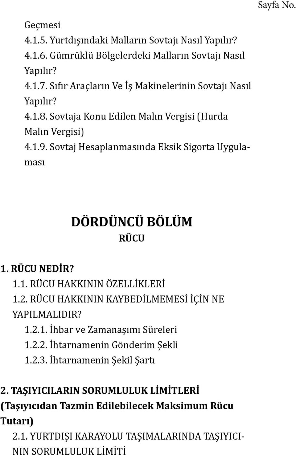 Sovtaj Hesaplanmasında Eksik Sigorta Uygulaması DÖRDÜNCÜ BÖLÜM RÜCU 1. RÜCU NEDİR? 1.1. RÜCU HAKKININ ÖZELLİKLERİ 1.2. RÜCU HAKKININ KAYBEDİLMEMESİ İÇİN NE YAPILMALIDIR? 1.2.1. İhbar ve Zamanaşımı Süreleri 1.