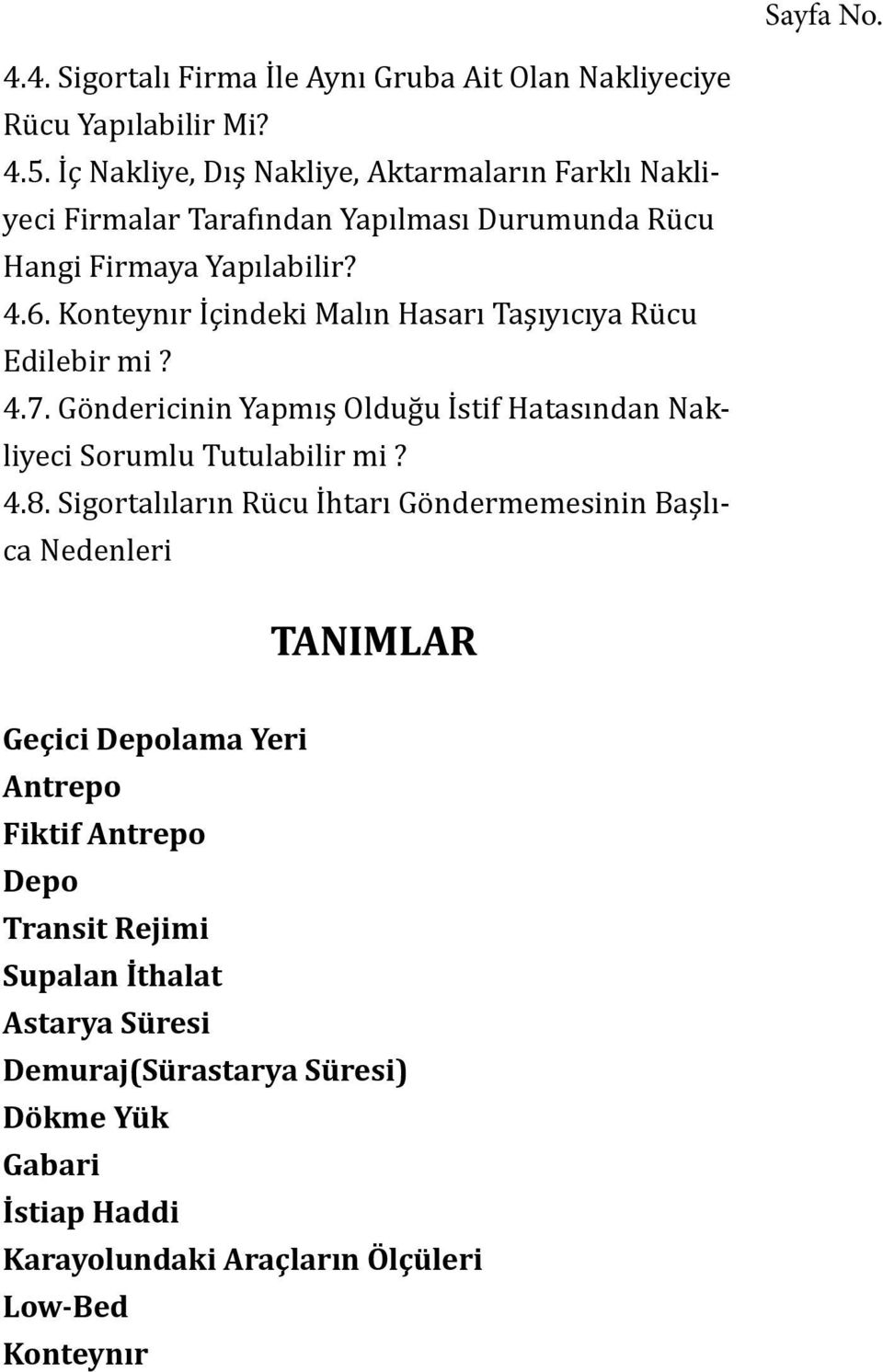 Konteynır İçindeki Malın Hasarı Taşıyıcıya Rücu Edilebir mi? 4.7. Göndericinin Yapmış Olduğu İstif Hatasından Nakliyeci Sorumlu Tutulabilir mi? 4.8.