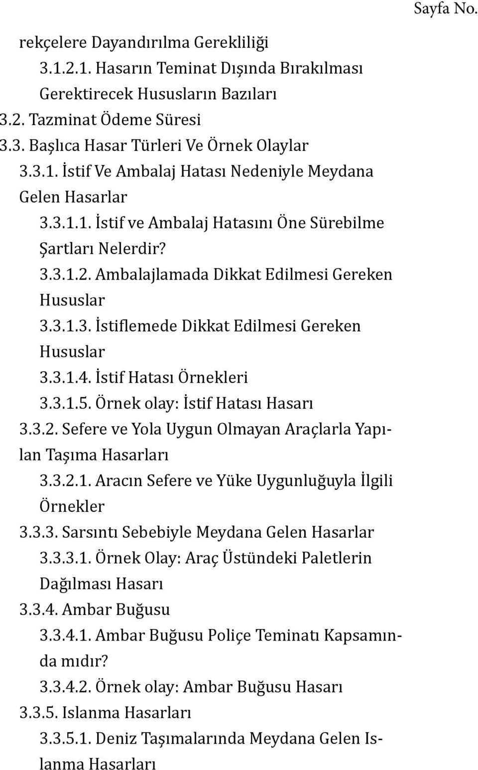 İstif Hatası Örnekleri 3.3.1.5. Örnek olay: İstif Hatası Hasarı 3.3.2. Sefere ve Yola Uygun Olmayan Araçlarla Yapılan Taşıma Hasarları 3.3.2.1. Aracın Sefere ve Yüke Uygunluğuyla İlgili Örnekler 3.3.3. Sarsıntı Sebebiyle Meydana Gelen Hasarlar 3.