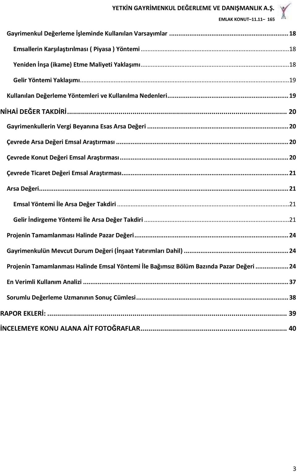 .. 20 Çevrede Konut Değeri Emsal Araştırması... 20 Çevrede Ticaret Değeri Emsal Araştırması... 21 Arsa Değeri... 21 Emsal Yöntemi İle Arsa Değer Takdiri.