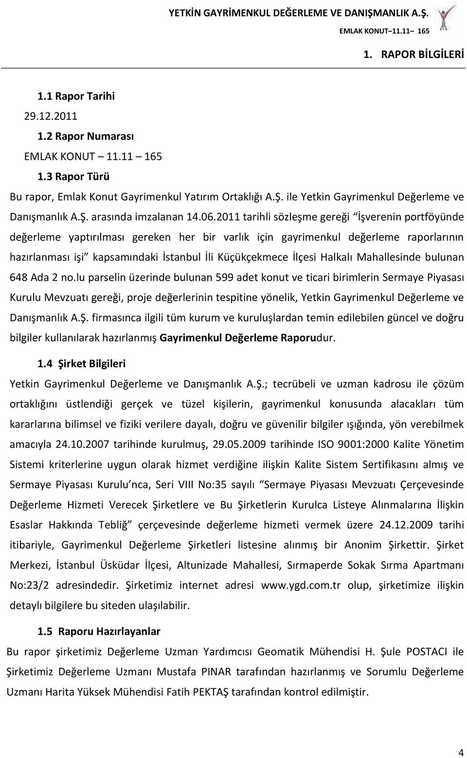 2011 tarihli sözleşme gereği İşverenin portföyünde değerleme yaptırılması gereken her bir varlık için gayrimenkul değerleme raporlarının hazırlanması işi kapsamındaki İstanbul İli Küçükçekmece İlçesi