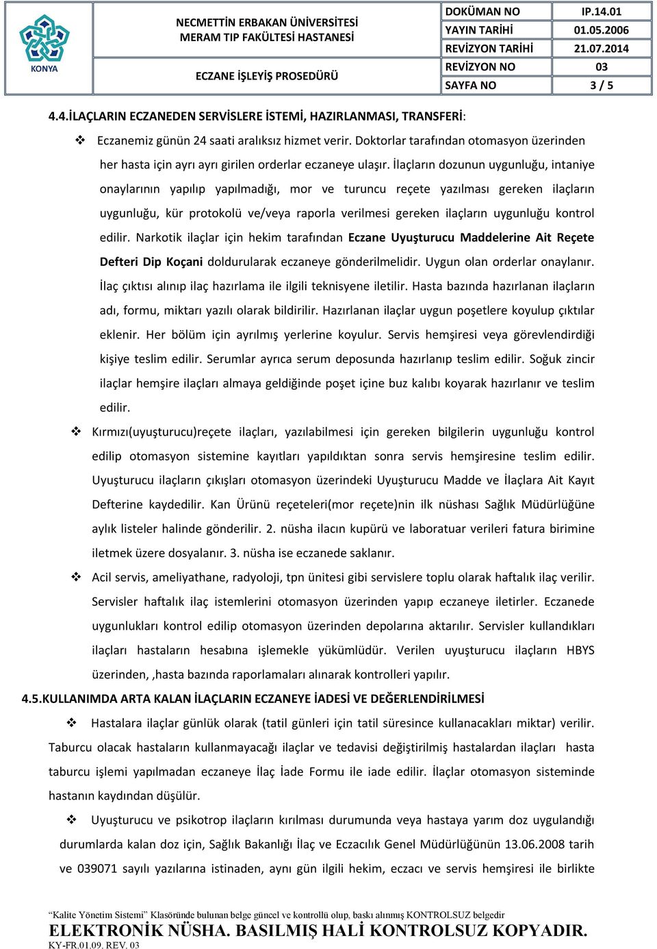 İlaçların dozunun uygunluğu, intaniye onaylarının yapılıp yapılmadığı, mor ve turuncu reçete yazılması gereken ilaçların uygunluğu, kür protokolü ve/veya raporla verilmesi gereken ilaçların uygunluğu