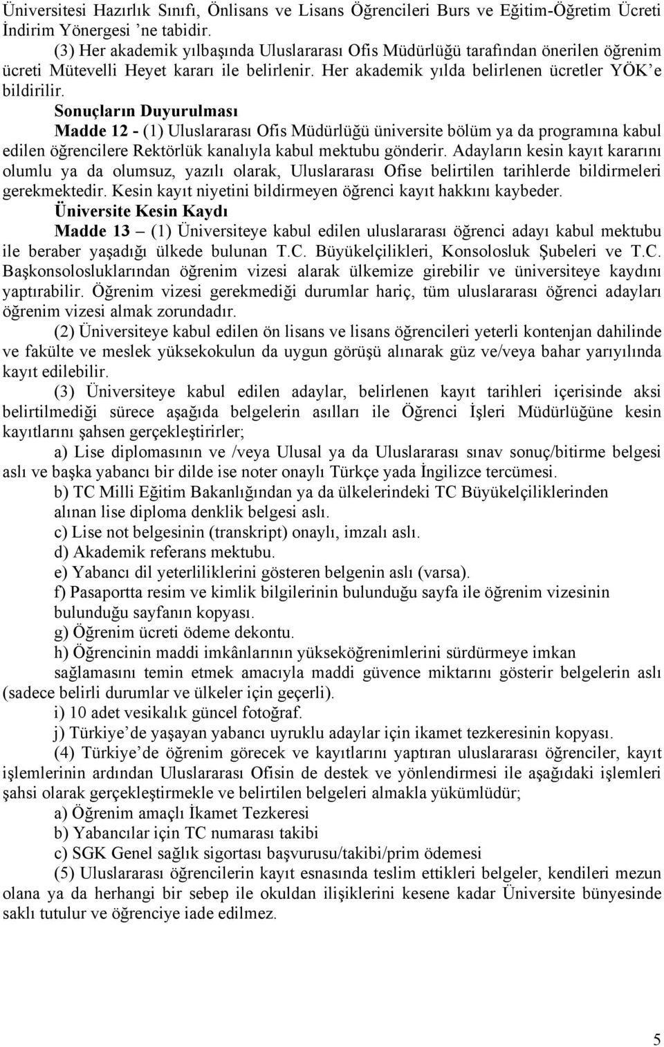 Sonuçların Duyurulması Madde 12 - (1) Uluslararası Ofis Müdürlüğü üniversite bölüm ya da programına kabul edilen öğrencilere Rektörlük kanalıyla kabul mektubu gönderir.