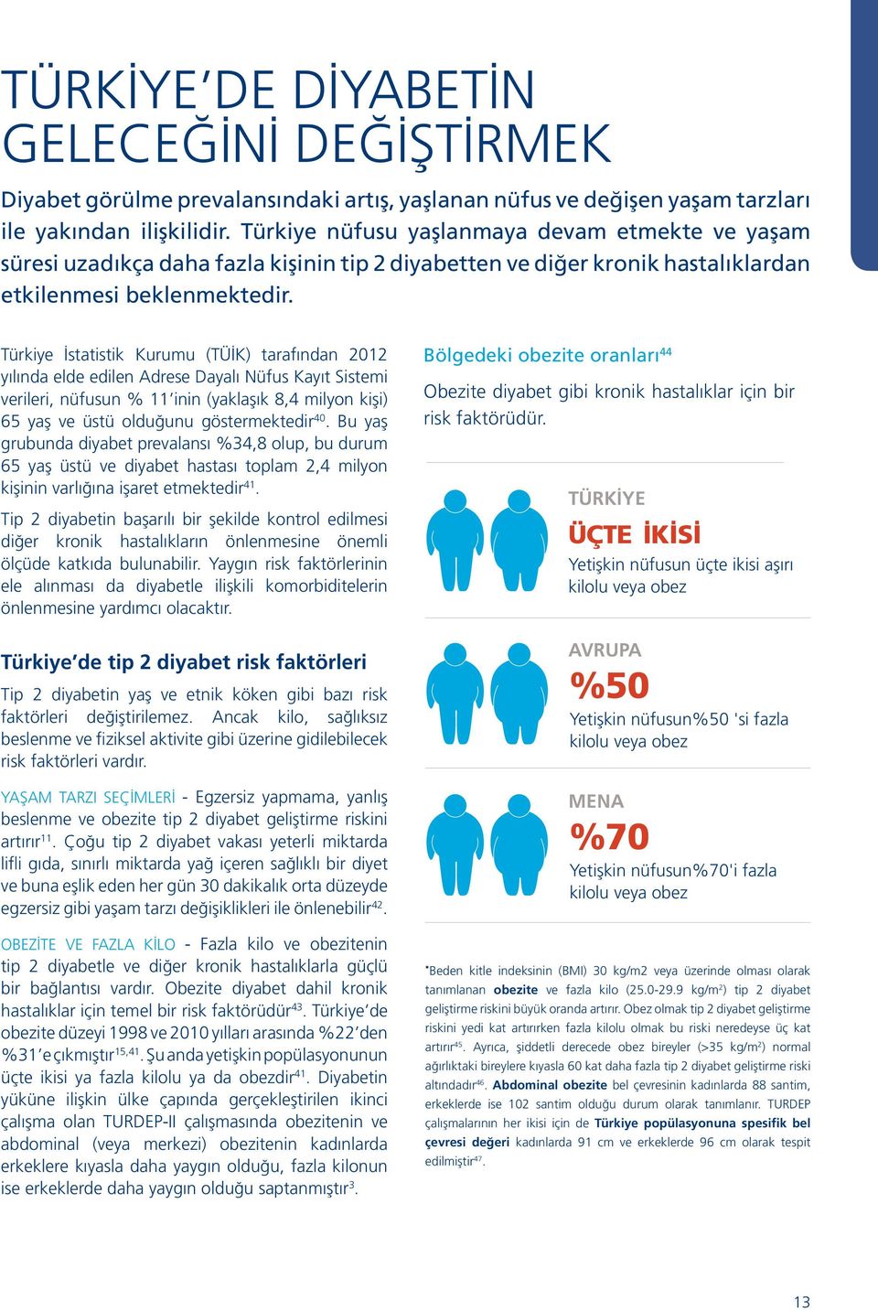 Türkiye İstatistik Kurumu (TÜİK) tarafından 2012 yılında elde edilen Adrese Dayalı Nüfus Kayıt Sistemi verileri, nüfusun % 11 inin (yaklaşık 8,4 milyon kişi) 65 yaş ve üstü olduğunu göstermektedir 40.