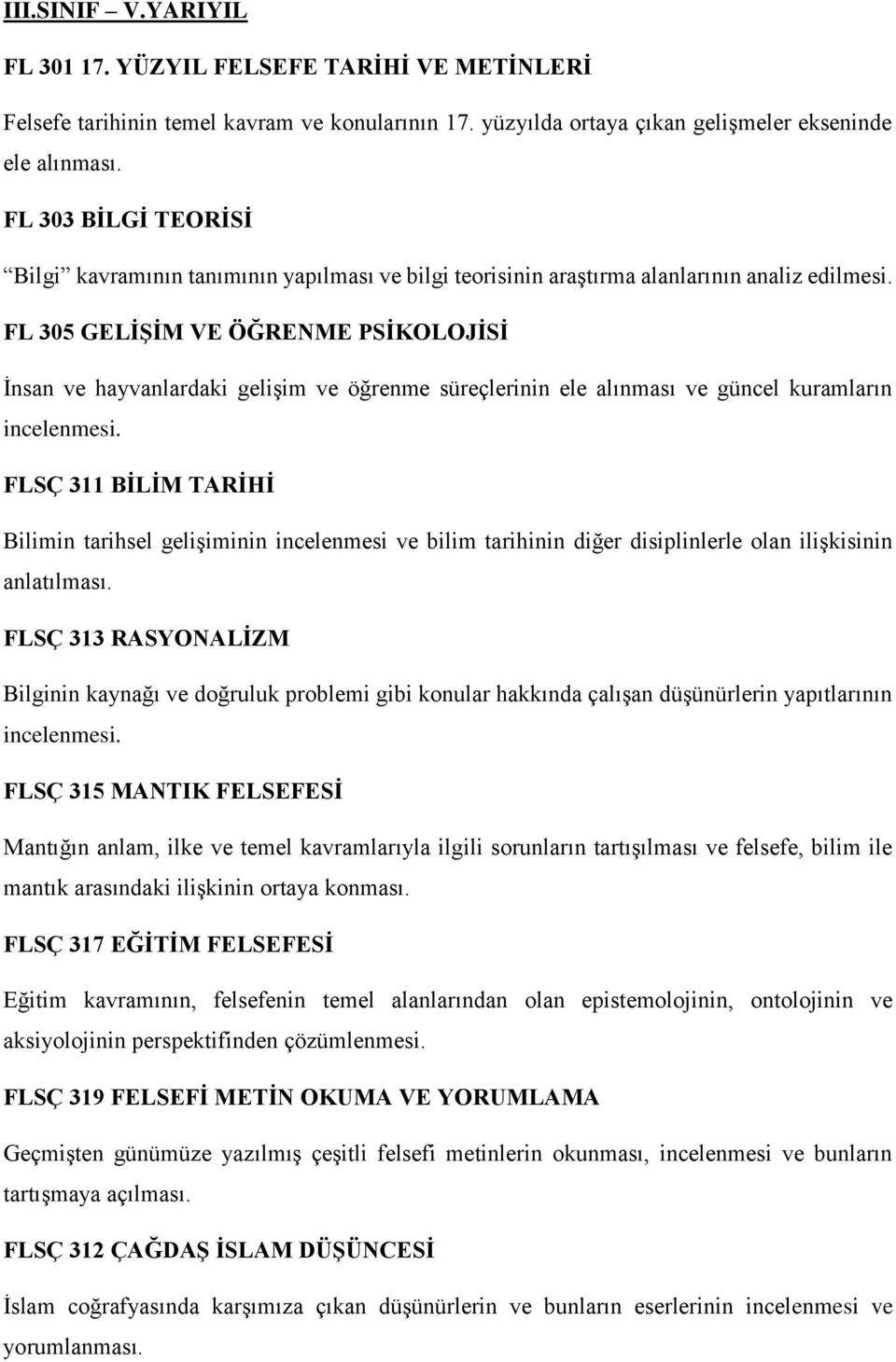 FL 305 GELİŞİM VE ÖĞRENME PSİKOLOJİSİ İnsan ve hayvanlardaki gelişim ve öğrenme süreçlerinin ele alınması ve güncel kuramların FLSÇ 311 BİLİM TARİHİ Bilimin tarihsel gelişiminin incelenmesi ve bilim