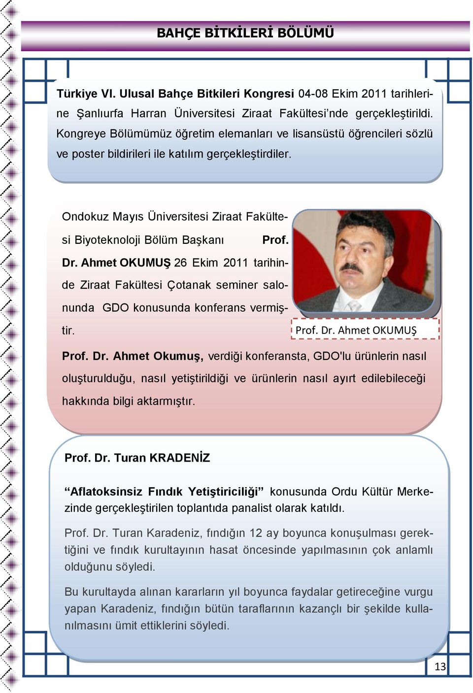 Dr. Ahmet OKUMUŞ 26 Ekim 2011 tarihinde Ziraat Fakültesi Çotanak seminer salonunda GDO konusunda konferans vermiştir. Prof. Dr.