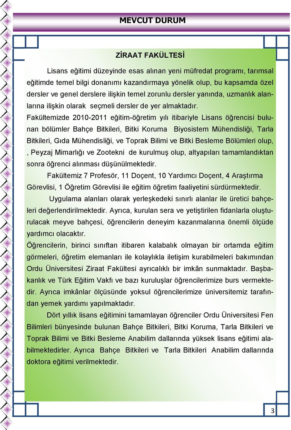 Fakültemizde 2010-2011 eğitim-öğretim yılı itibariyle Lisans öğrencisi bulunan bölümler Bahçe Bitkileri, Bitki Koruma Biyosistem Mühendisliği, Tarla Bitkileri, Gıda Mühendisliği, ve Toprak Bilimi ve