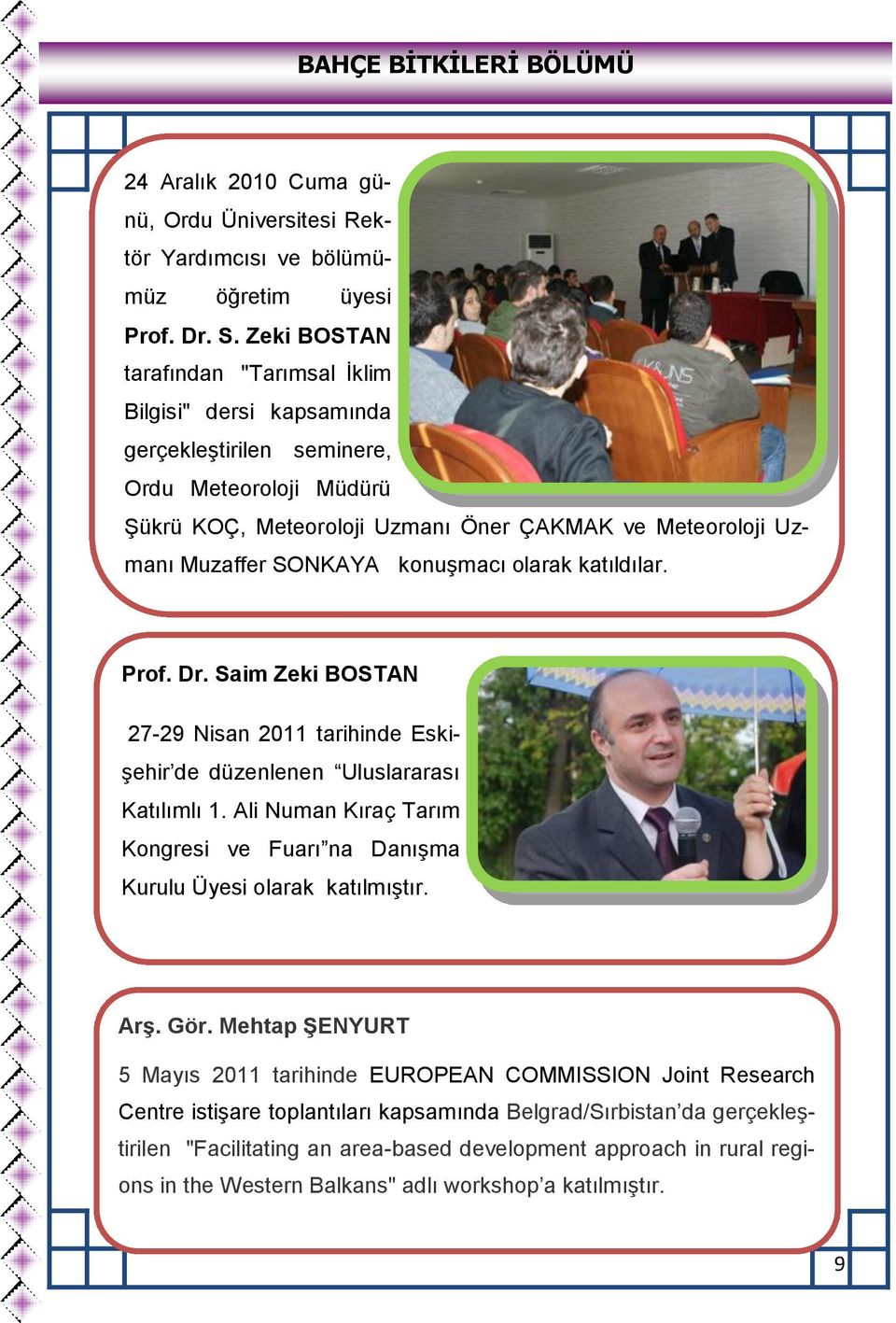 konuşmacı olarak katıldılar. Prof. Dr. Saim Zeki BOSTAN 27-29 Nisan 2011 tarihinde Eskişehir de düzenlenen Uluslararası Katılımlı 1.