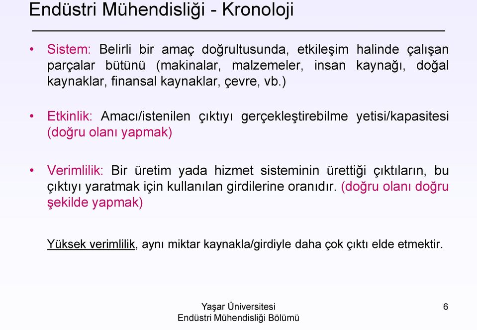 ) Etkinlik: Amacı/istenilen çıktıyı gerçekleştirebilme yetisi/kapasitesi (doğru olanı yapmak) Verimlilik: Bir üretim yada hizmet