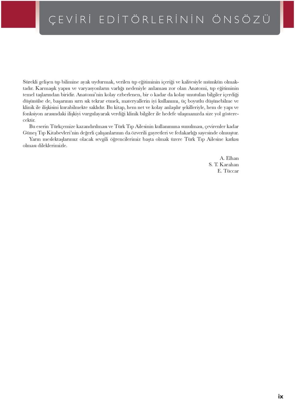 Anatomi nin kolay ezberlenen, bir o kadar da kolay unutulan bilgiler içerdiği düşünülse de, başarının sırrı sık tekrar etmek, materyallerin iyi kullanımı, üç boyutlu düşünebilme ve klinik ile