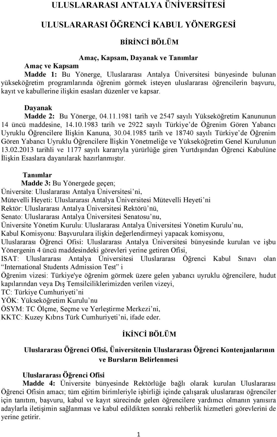 1981 tarih ve 2547 sayılı Yükseköğretim Kanununun 14 üncü maddesine, 14.10.1983 tarih ve 2922 sayılı Türkiye de Öğrenim Gören Yabancı Uyruklu Öğrencilere İlişkin Kanuna, 30.04.