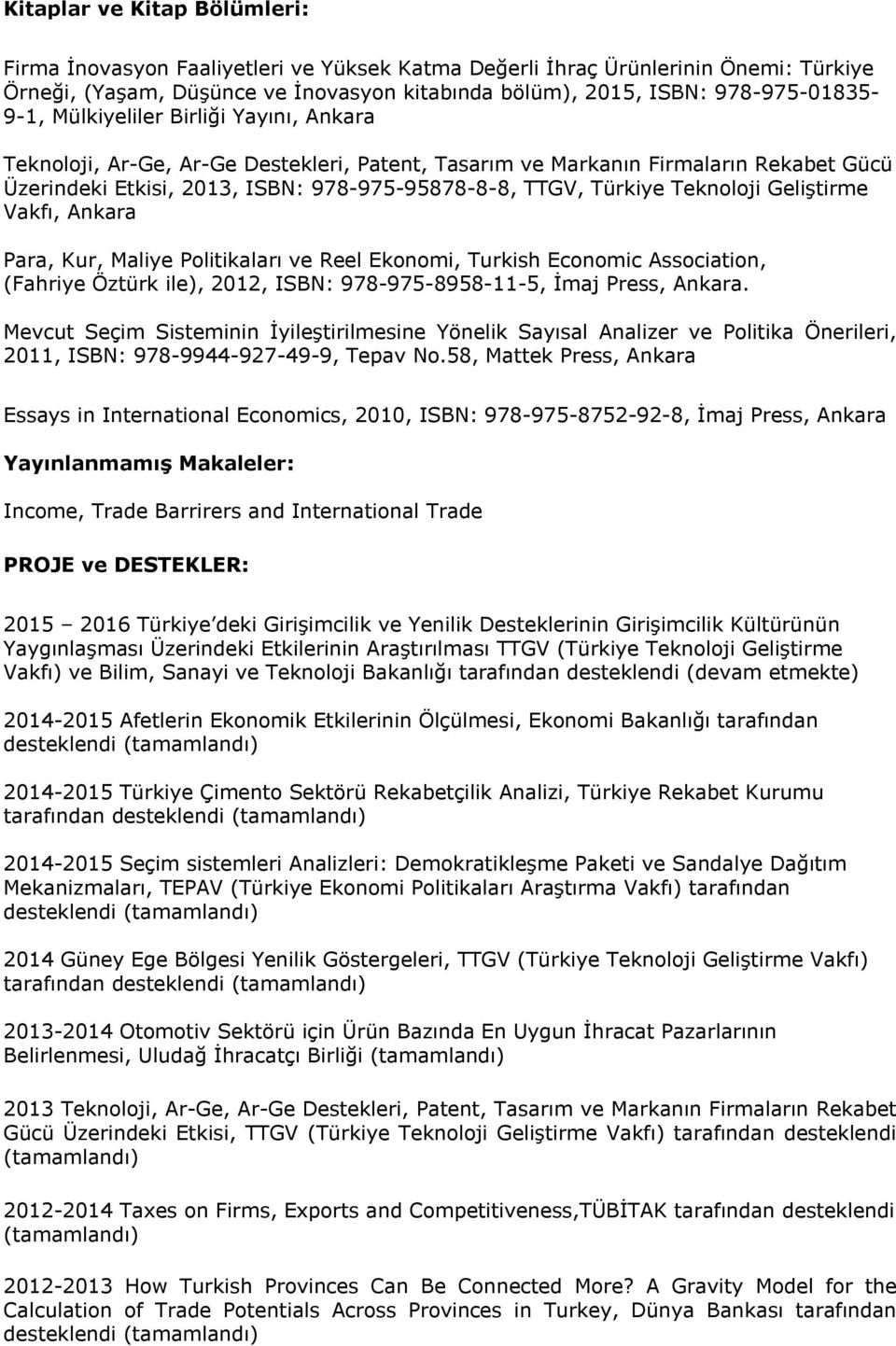 Türkiye Teknoloji Geliştirme Vakfı, Ankara Para, Kur, Maliye Politikaları ve Reel Ekonomi, Turkish Economic Association, (Fahriye Öztürk ile), 2012, ISBN: 978-975-8958-11-5, İmaj Press, Ankara.