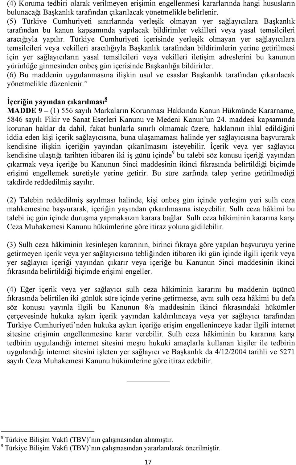 Türkiye Cumhuriyeti içerisinde yerleşik olmayan yer sağlayıcılara temsilcileri veya vekilleri aracılığıyla Başkanlık tarafından bildirimlerin yerine getirilmesi için yer sağlayıcıların yasal