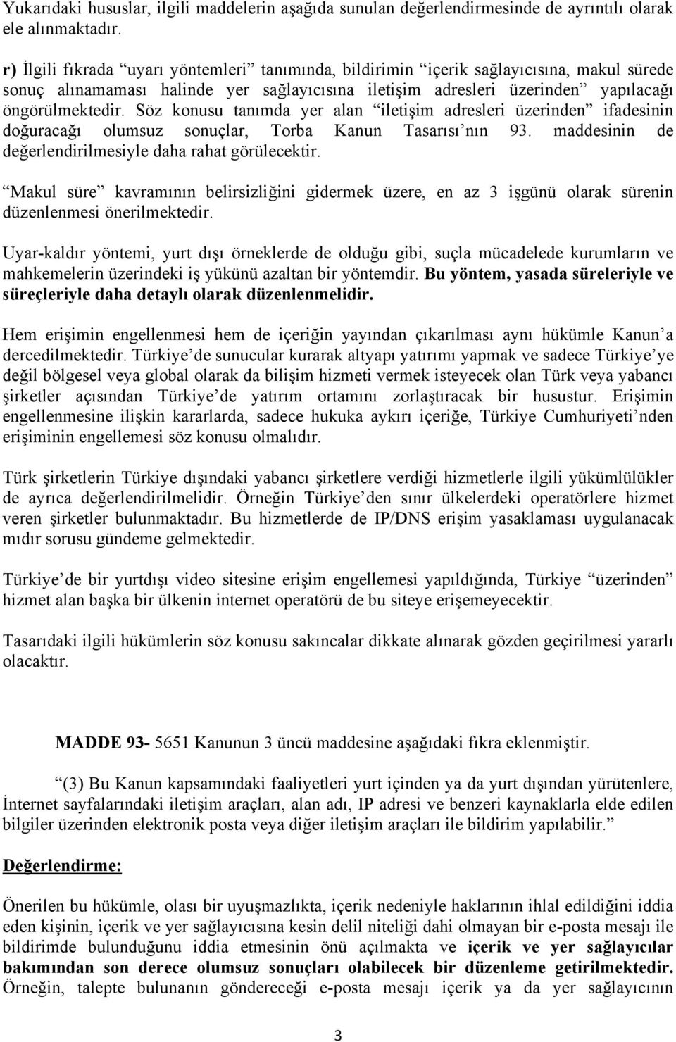 Söz konusu tanımda yer alan iletişim adresleri üzerinden ifadesinin doğuracağı olumsuz sonuçlar, Torba Kanun Tasarısı nın 93. maddesinin de değerlendirilmesiyle daha rahat görülecektir.