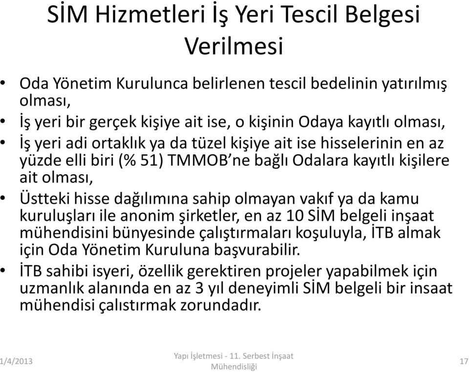 kamu kuruluşları ile anonim şirketler, en az 10 SİM belgeli inşaat mühendisini bünyesinde çalıştırmaları koşuluyla, İTB almak için Oda Yönetim Kuruluna başvurabilir.