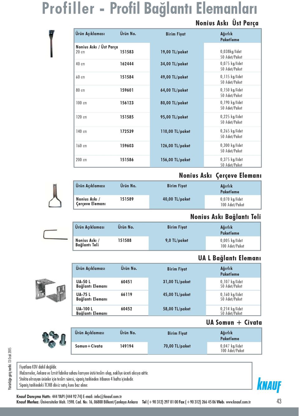 126,00 TL/paket 0,300 kg/adet 200 cm 151586 156,00 TL/paket 0,375 kg/adet Nonius Aský Çerçeve Elemaný Nonius Aský / Çerçeve Elemaný 151589 40,00 TL/paket 0,070 kg/adet Nonius Aský Baðlantý Teli